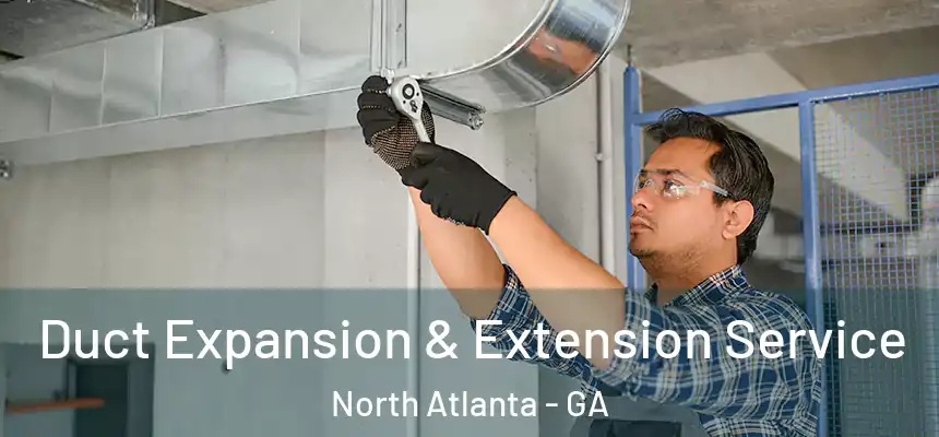  Duct Expansion & Extension Service North Atlanta - GA