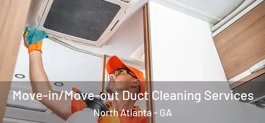  Move-in/Move-out Duct Cleaning Services North Atlanta - GA